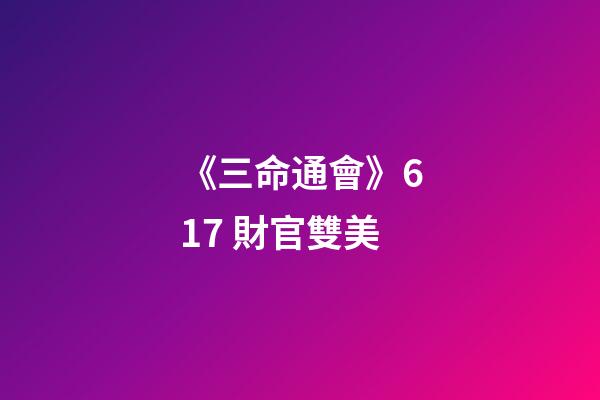 《三命通會》6.17 財官雙美
